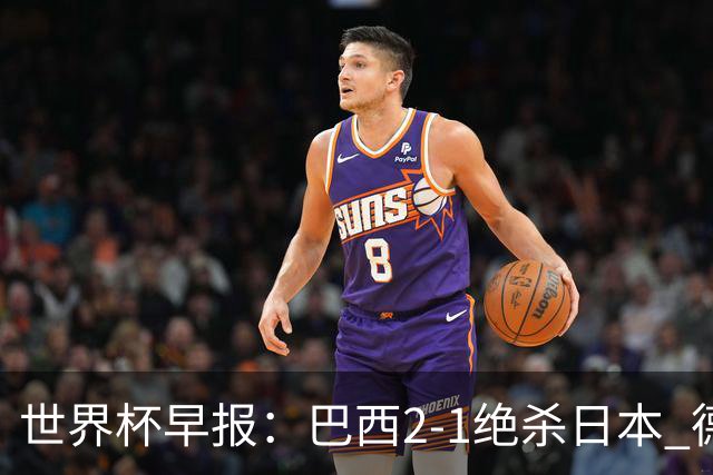 世界杯早报：巴西2-1绝杀日本 德国点球大战遭巴拉圭淘汰