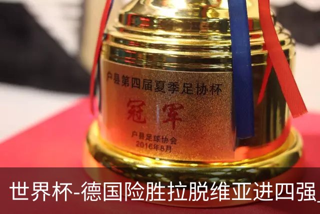 世界杯-德国险胜拉脱维亚进四强 半决赛VS美国